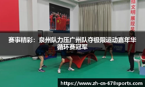 赛事精彩:泉州队力压广州队夺极限运动嘉年华循环赛冠军