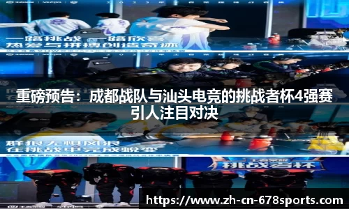 重磅预告:成都战队与汕头电竞的挑战者杯4强赛引人注目对决