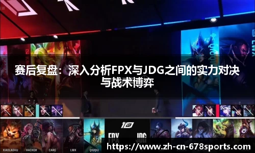 赛后复盘:深入分析FPX与JDG之间的实力对决与战术博弈